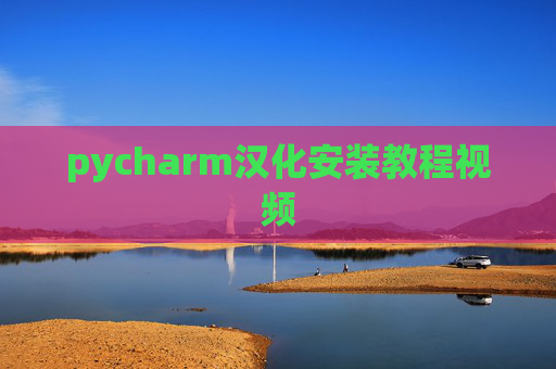 pycharm汉化安装教程视频 pycharm汉化安装教程视频